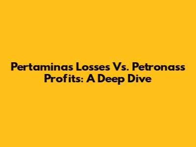 Pertamina's Losses Vs. Petronas's Profits: A Deep Dive
