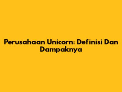 Perusahaan Unicorn: Definisi Dan Dampaknya