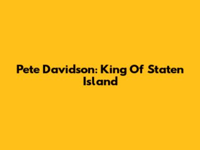 Pete Davidson: King Of Staten Island
