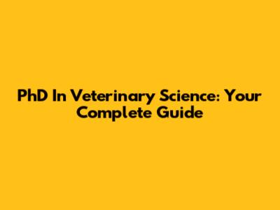 PhD In Veterinary Science: Your Complete Guide