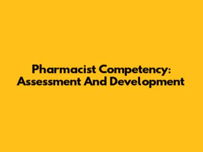 Pharmacist Competency: Assessment And Development