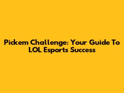 Pick'em Challenge: Your Guide To LOL Esports Success