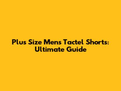 Plus Size Men's Tactel Shorts: Ultimate Guide