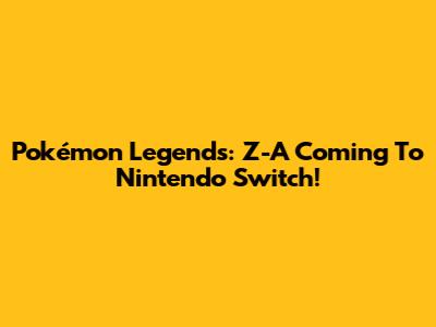 Pokémon Legends: Z-A Coming To Nintendo Switch!