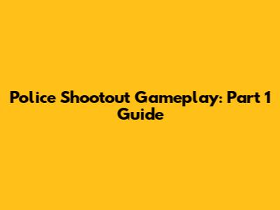 Police Shootout Gameplay: Part 1 Guide