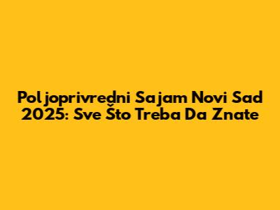 Poljoprivredni Sajam Novi Sad 2025: Sve Što Treba Da Znate