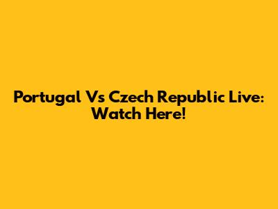 Portugal Vs Czech Republic Live: Watch Here!