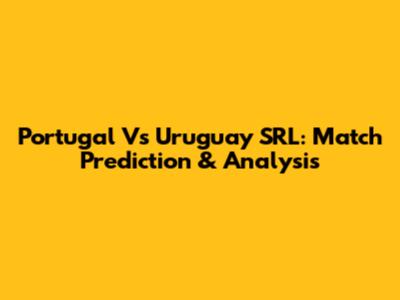 Portugal Vs Uruguay SRL: Match Prediction & Analysis