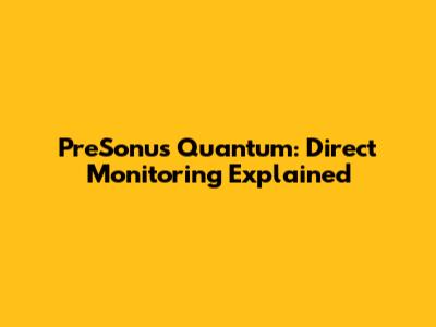 PreSonus Quantum: Direct Monitoring Explained