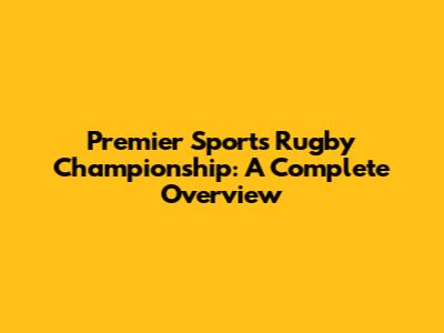 Premier Sports Rugby Championship: A Complete Overview