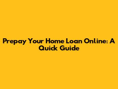 Prepay Your Home Loan Online: A Quick Guide