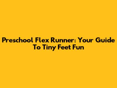 Preschool Flex Runner: Your Guide To Tiny Feet Fun