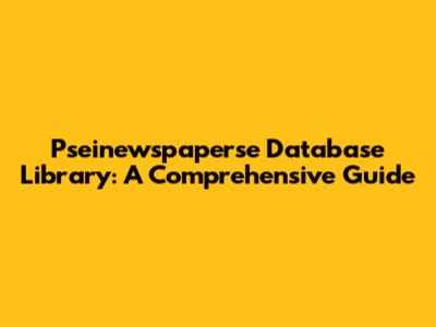 Pseinewspaperse Database Library: A Comprehensive Guide