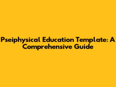 Pseiphysical Education Template: A Comprehensive Guide