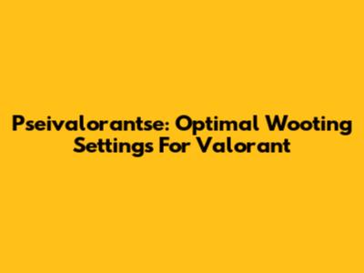 Pseivalorantse: Optimal Wooting Settings For Valorant