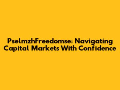 PselmzhFreedomse: Navigating Capital Markets With Confidence