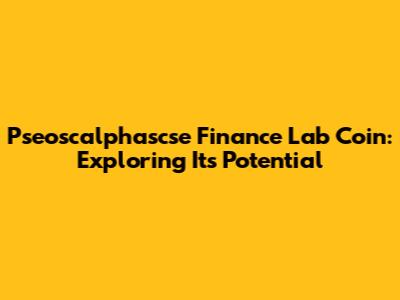 Pseoscalphascse Finance Lab Coin: Exploring Its Potential
