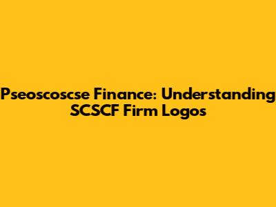 Pseoscoscse Finance: Understanding SCSCF Firm Logos