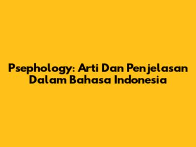 Psephology: Arti Dan Penjelasan Dalam Bahasa Indonesia