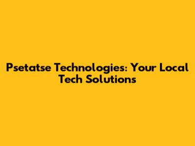 Psetatse Technologies: Your Local Tech Solutions