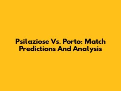 Psilaziose Vs. Porto: Match Predictions And Analysis