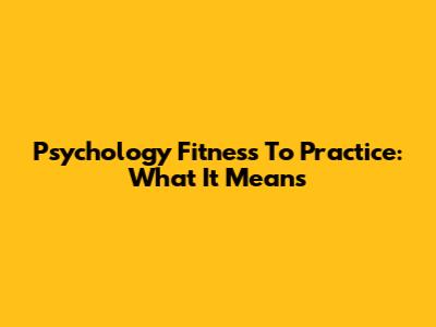 Psychology Fitness To Practice: What It Means