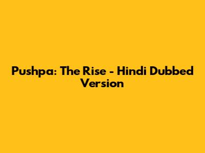 Pushpa: The Rise - Hindi Dubbed Version