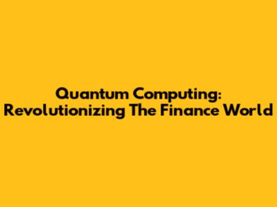 Quantum Computing: Revolutionizing The Finance World