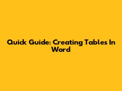 Quick Guide: Creating Tables In Word