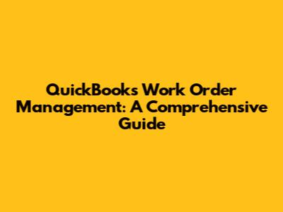 QuickBooks Work Order Management: A Comprehensive Guide