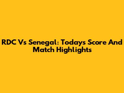 RDC Vs Senegal: Today's Score And Match Highlights