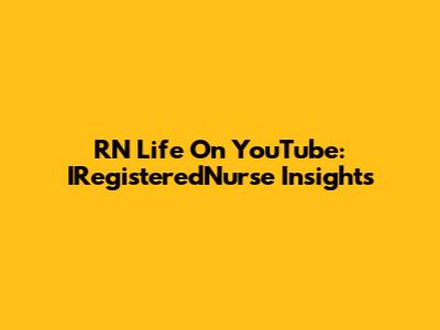 RN Life On YouTube: IRegisteredNurse Insights