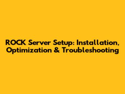 ROCK Server Setup: Installation, Optimization & Troubleshooting