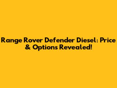 Range Rover Defender Diesel: Price & Options Revealed!