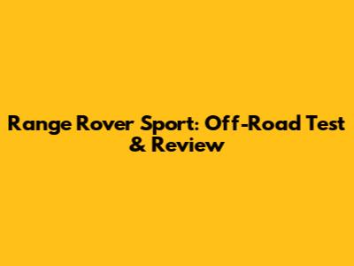 Range Rover Sport: Off-Road Test & Review