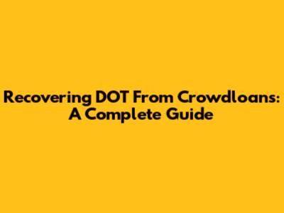 Recovering DOT From Crowdloans: A Complete Guide