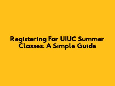 Registering For UIUC Summer Classes: A Simple Guide