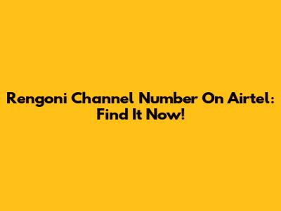Rengoni Channel Number On Airtel: Find It Now!