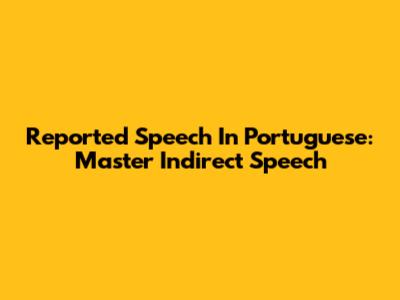 Reported Speech In Portuguese: Master Indirect Speech