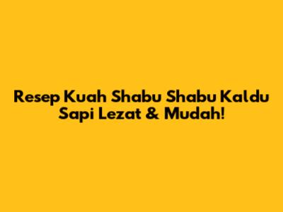 Resep Kuah Shabu Shabu Kaldu Sapi Lezat & Mudah!