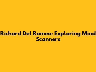 Richard Del Romeo: Exploring Mind Scanners