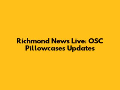 Richmond News Live: OSC Pillowcases Updates