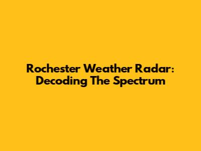 Rochester Weather Radar: Decoding The Spectrum