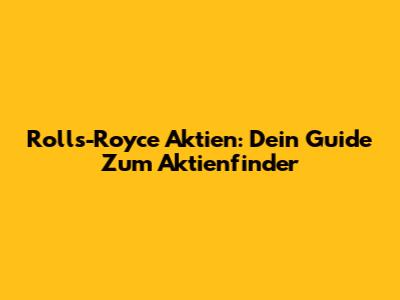 Rolls-Royce Aktien: Dein Guide Zum Aktienfinder