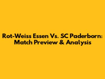Rot-Weiss Essen Vs. SC Paderborn: Match Preview & Analysis