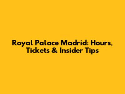 Royal Palace Madrid: Hours, Tickets & Insider Tips