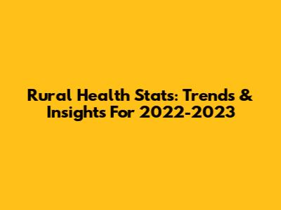 Rural Health Stats: Trends & Insights For 2022-2023