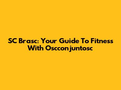 SC Brasc: Your Guide To Fitness With Oscconjuntosc