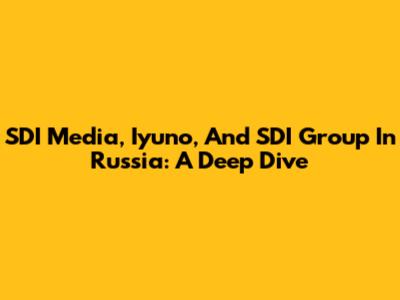 SDI Media, Iyuno, And SDI Group In Russia: A Deep Dive