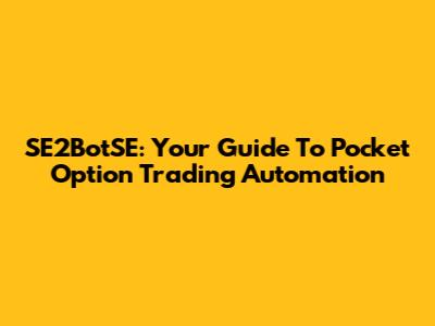 SE2BotSE: Your Guide To Pocket Option Trading Automation